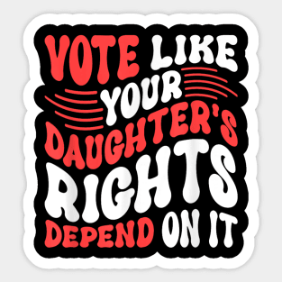 Funny Vote Like Your Daughter’s Rights Depend on It Sticker